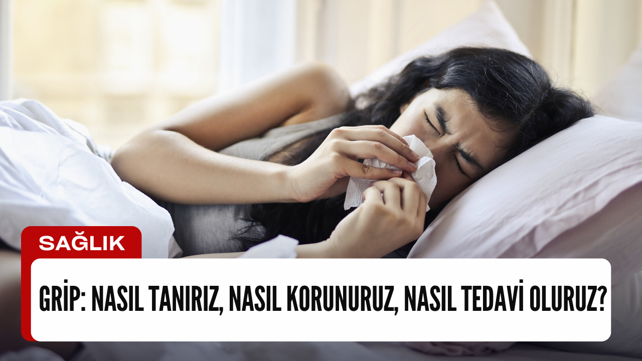 Grip: Nasıl Tanırız, Nasıl Korunuruz, Nasıl Tedavi Oluruz?